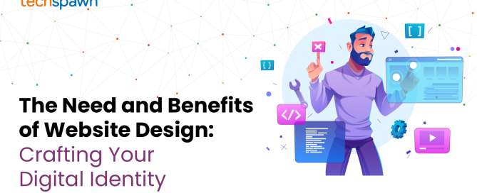 The Need and Benefits of Website Design: Crafting Your Digital Identity