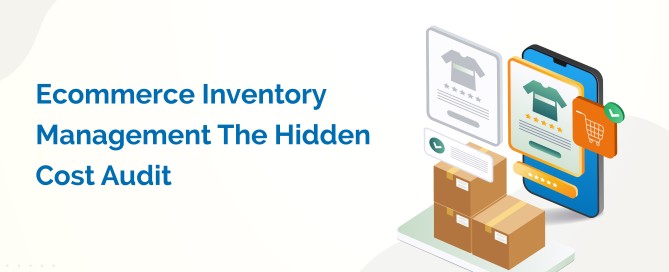 Ecommerce inventory management cost audit revealing hidden operational expenses